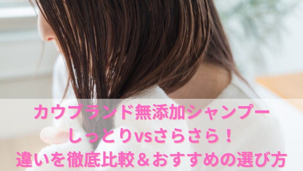 カウブランド無添加シャンプーしっとりvsさらさら！違いを徹底比較＆おすすめの選び方