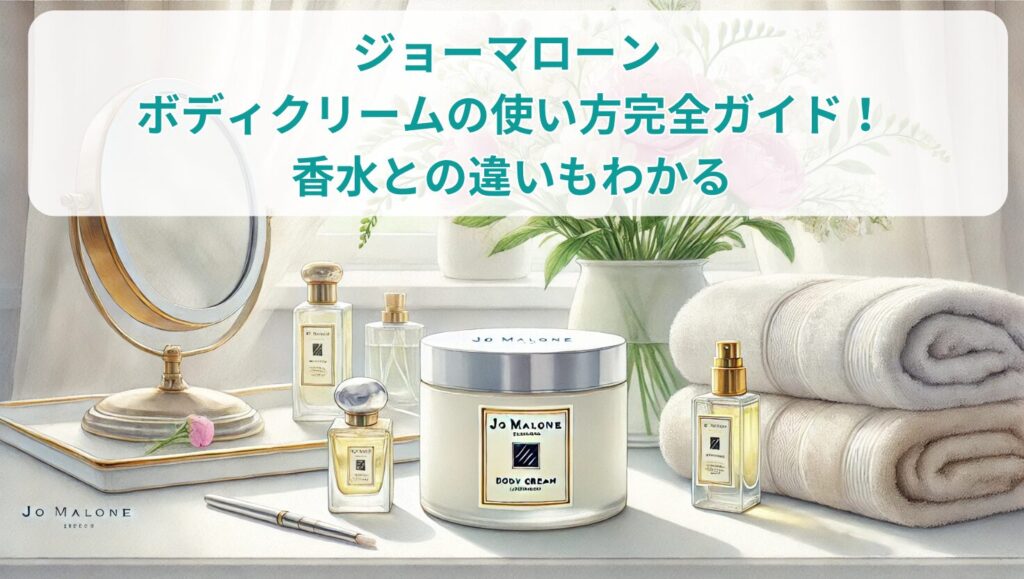 【保存版】ジョーマローン ボディクリームの使い方完全ガイド！香水との違いもわかる