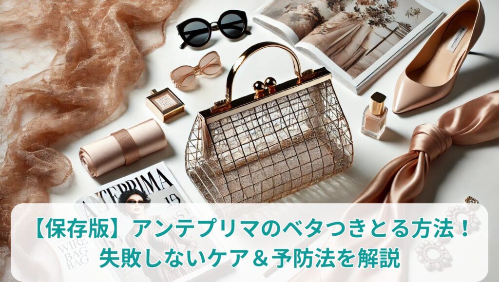 【保存版】アンテプリマのベタつきとる方法｜失敗しないケア＆予防法を解説