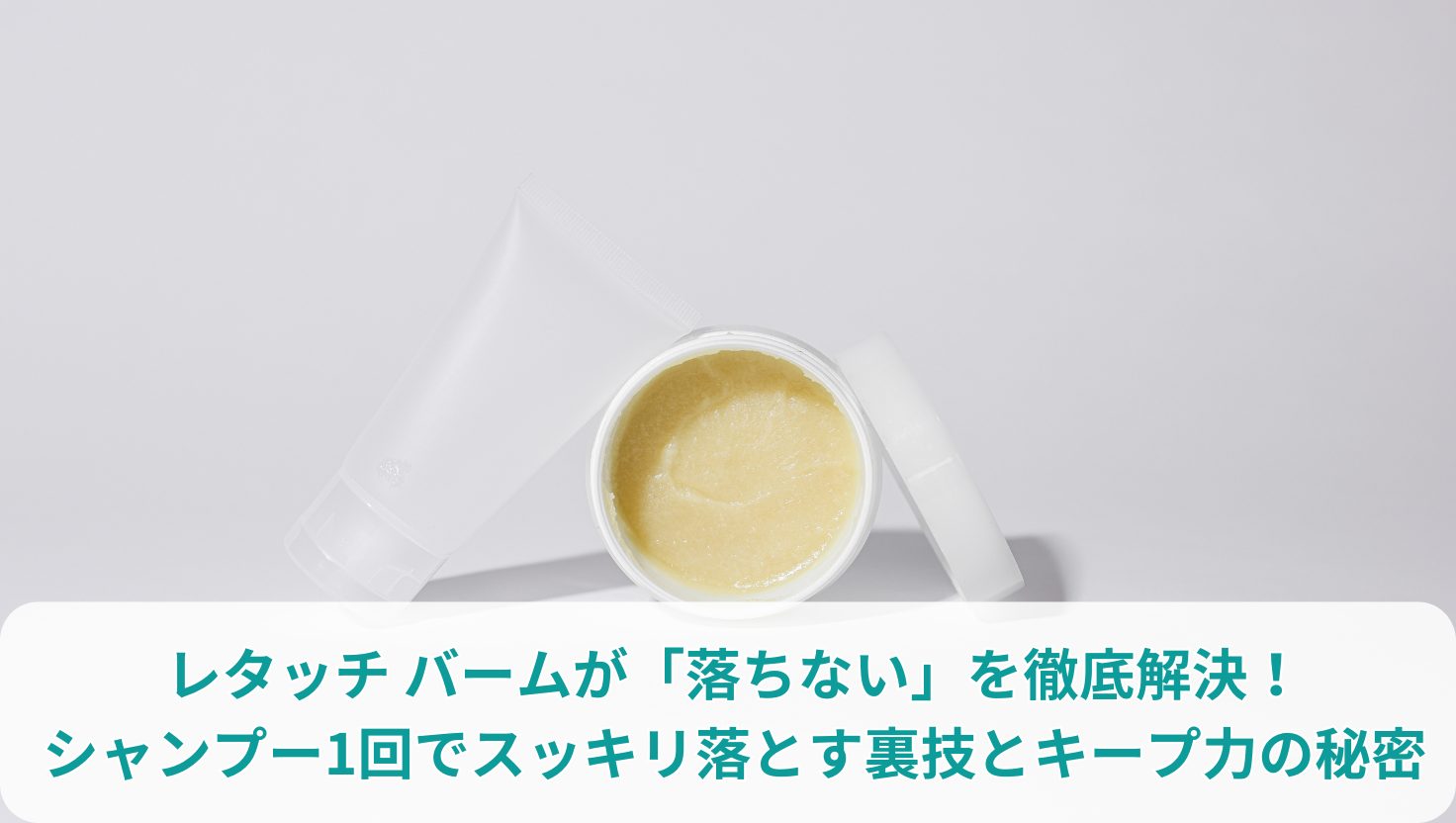 レタッチ バームが「落ちない」を徹底解決！シャンプー1回でスッキリ落とす裏技とキープ力の秘密