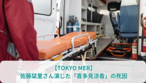 【TOKYO MER】佐藤栞里さん演じた「喜多見涼香」の死因